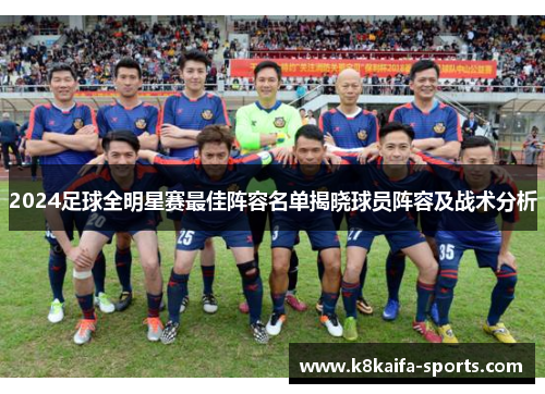2024足球全明星赛最佳阵容名单揭晓球员阵容及战术分析