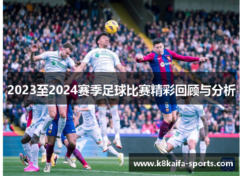 2023至2024赛季足球比赛精彩回顾与分析