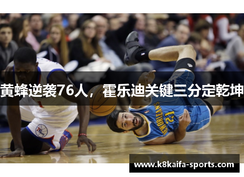 黄蜂逆袭76人，霍乐迪关键三分定乾坤