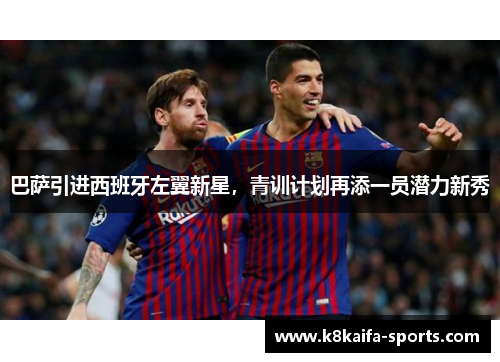 巴萨引进西班牙左翼新星，青训计划再添一员潜力新秀