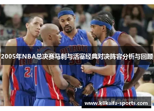 2005年NBA总决赛马刺与活塞经典对决阵容分析与回顾
